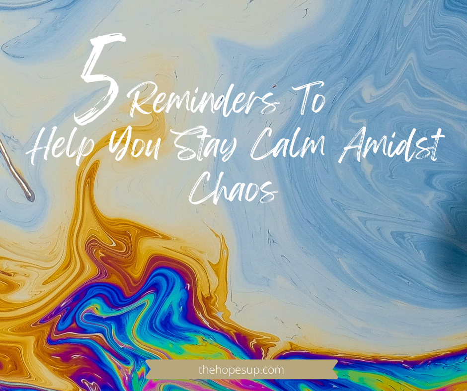 Reminders to stay calm amidst chaos